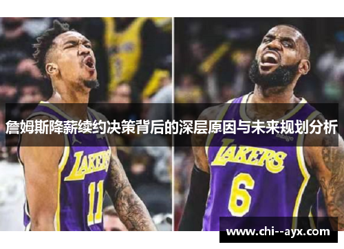 詹姆斯降薪续约决策背后的深层原因与未来规划分析 詹姆斯降薪续约决策背后的深层原因与未来规划分析
