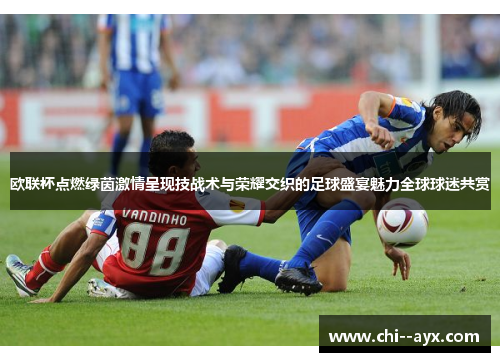欧联杯点燃绿茵激情呈现技战术与荣耀交织的足球盛宴魅力全球球迷共赏 欧联杯点燃绿茵激情呈现技战术与荣耀交织的足球盛宴魅力全球球迷共赏