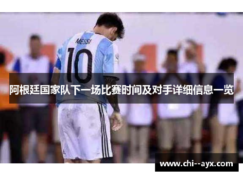 阿根廷国家队下一场比赛时间及对手详细信息一览