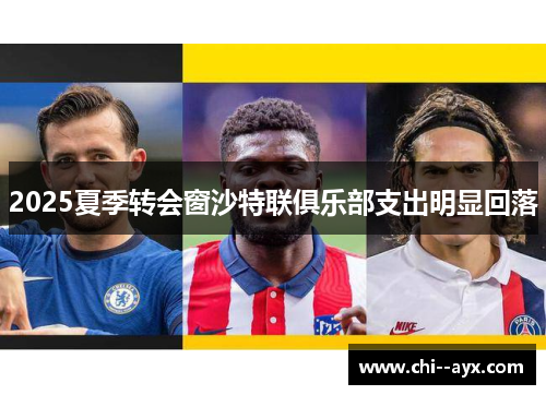 2025夏季转会窗沙特联俱乐部支出明显回落 2025夏季转会窗沙特联俱乐部支出明显回落