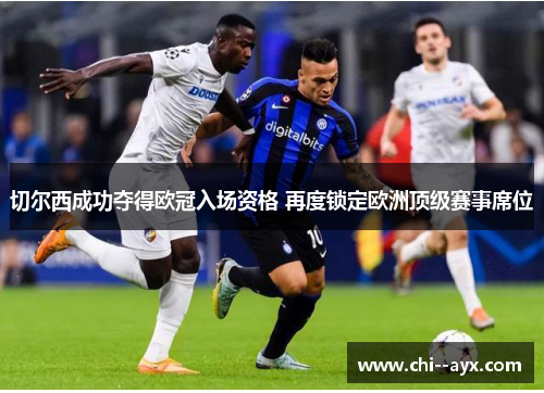 切尔西成功夺得欧冠入场资格 再度锁定欧洲顶级赛事席位