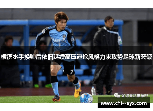 横滨水手换帅后依旧延续高压逼抢风格力求攻势足球新突破 横滨水手换帅后依旧延续高压逼抢风格力求攻势足球新突破