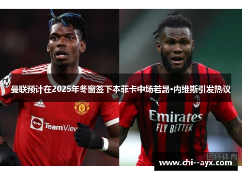 曼联预计在2025年冬窗签下本菲卡中场若昂·内维斯引发热议 曼联预计在2025年冬窗签下本菲卡中场若昂·内维斯引发热议