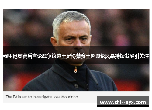 穆里尼奥赛后言论惹争议遭土足协禁赛土超舆论风暴持续发酵引关注