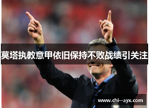 莫塔执教意甲依旧保持不败战绩引关注 莫塔执教意甲依旧保持不败战绩引关注