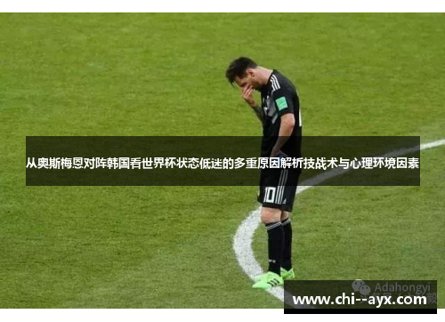 从奥斯梅恩对阵韩国看世界杯状态低迷的多重原因解析技战术与心理环境因素 从奥斯梅恩对阵韩国看世界杯状态低迷的多重原因解析技战术与心理环境因素