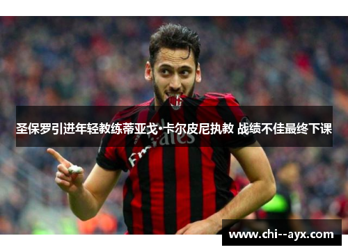 圣保罗引进年轻教练蒂亚戈·卡尔皮尼执教 战绩不佳最终下课