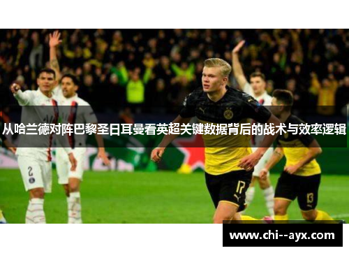 从哈兰德对阵巴黎圣日耳曼看英超关键数据背后的战术与效率逻辑