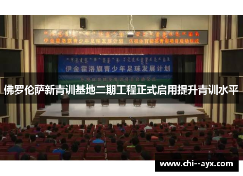 佛罗伦萨新青训基地二期工程正式启用提升青训水平 佛罗伦萨新青训基地二期工程正式启用提升青训水平