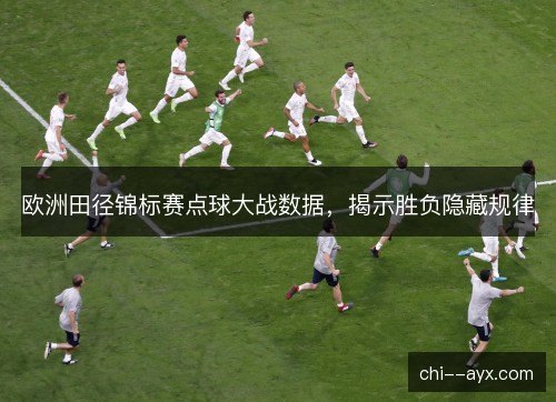 欧洲田径锦标赛点球大战数据，揭示胜负隐藏规律